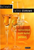 NALEWKI I WINA DOMOWE. NAJSMACZNIEJSZE TRUNKI KUCHNI POLSKIEJ