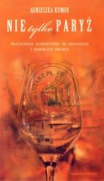 NIE TYLKO PARYŻ! PRZEWODNIK SUBIEKTYWNY PO REGIONACH I WINNICACH FRANCJI